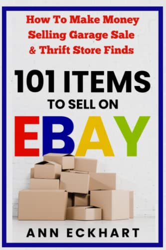 101 Items To Sell On Ebay: How to Make Money Selling Garage Sale & Thrift Store Finds (8th Edition) (Reselling Guide Books)